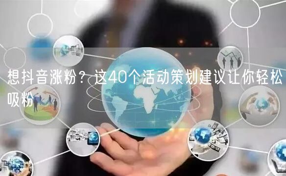 想抖音涨粉？这40个活动策划建议让你轻松吸粉